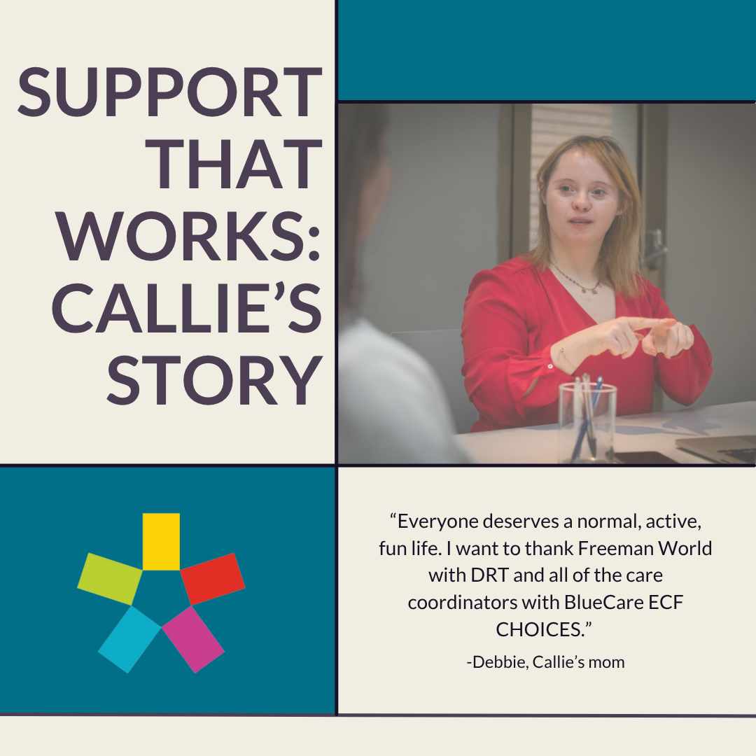A woman with Down syndrome in a red shirt speaks during a meeting. Text reads, SUPPORT THAT WORKS: CALLIES STORY, and a quote from her mom thanks care coordinators for helping her live a normal, active life.